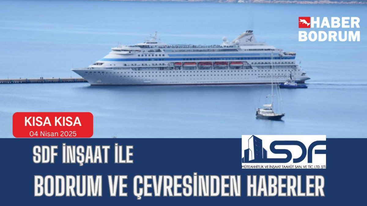 SDF İNŞAAT’la Bodrum ve çevresinde son 24 saat! (04 Nisan 2025 Cuma)