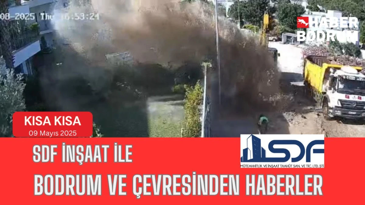 SDF İNŞAAT’la Bodrum ve çevresinde son 24 saat! (09 Mayıs 2025 Cuma)