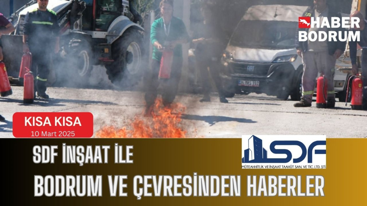 SDF İNŞAAT’la Bodrum ve çevresinde son 24 saat! (10 Mart 2025 Pazartesi)