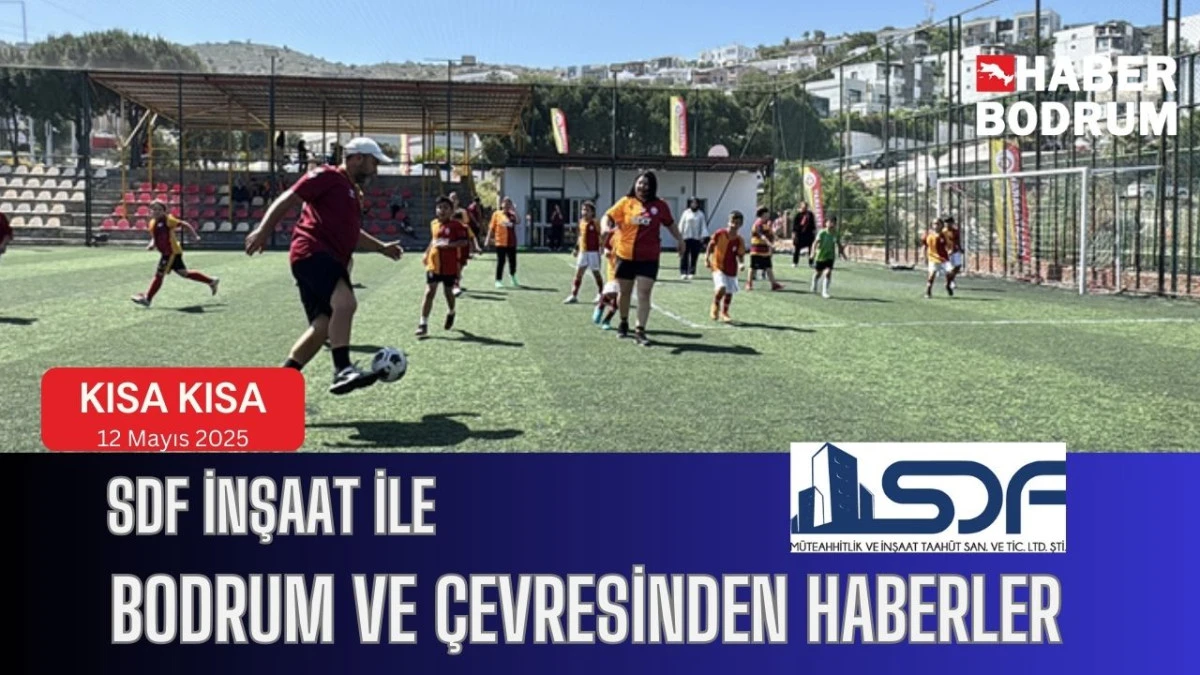 SDF İNŞAAT’la Bodrum ve çevresinde son 24 saat! (12 Mayıs 2025 Pazartesi)
