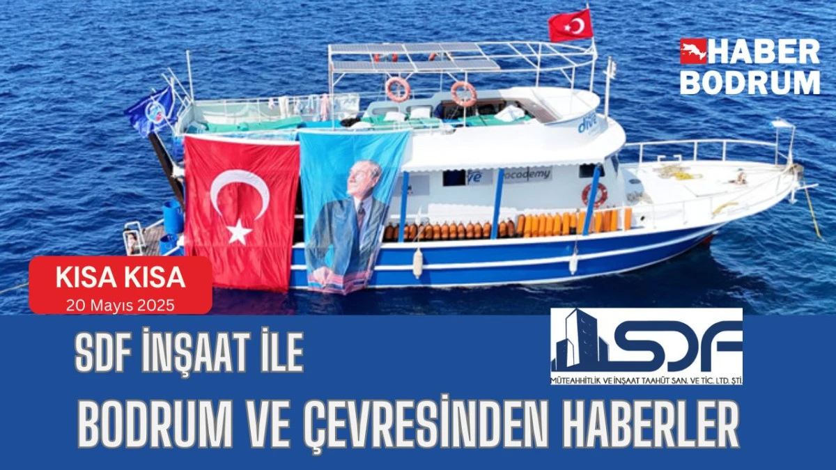 SDF İNŞAAT’la Bodrum ve çevresinde son 24 saat! (20 Mayıs 2025 Salı)
