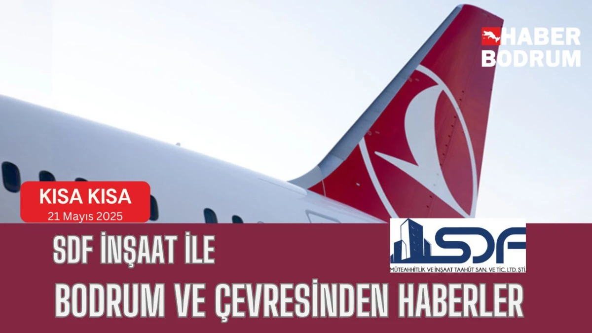 SDF İNŞAAT’la Bodrum ve çevresinde son 24 saat! (21 Mayıs 2025 Çarşamba)