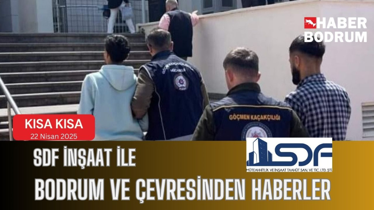 SDF İNŞAAT’la Bodrum ve çevresinde son 24 saat! (22 Nisan 2025 Salı)