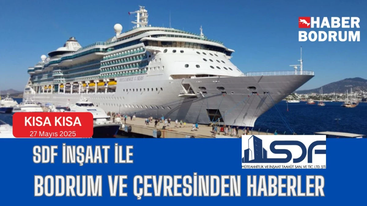 SDF İNŞAAT’la Bodrum ve çevresinde son 24 saat! (27 Mayıs 2025 Salı)