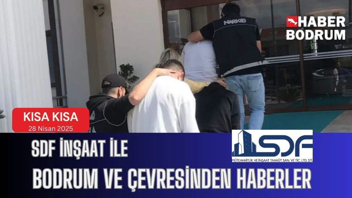 SDF İNŞAAT’la Bodrum ve çevresinde son 24 saat! (28 Nisan 2025 Pazartesi)