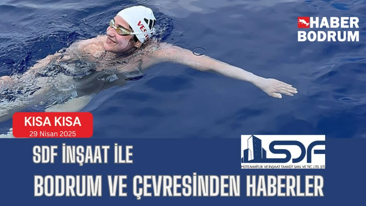 SDF İNŞAAT’la Bodrum ve çevresinde son 24 saat! (29 Nisan 2025 Salı)