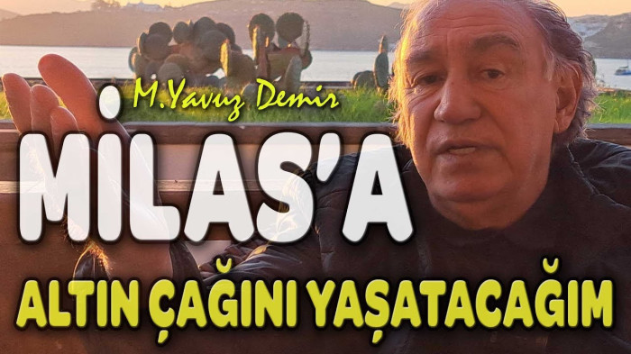 YAVUZ DEMİR; MİLAS'A ALTIN ÇAĞINI YAŞATACAĞIM