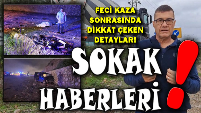 FECİ KAZA SONRASINDA DİKKAT ÇEKEN DETAYLAR!