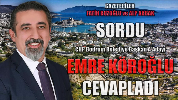 CHP BODRUM BELEDİYE BAŞKAN A. ADAYI EMRE KÖROĞLU YANITLIYOR