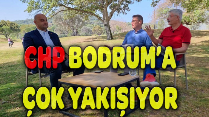 “CHP BODRUM’A, BODRUM CHP’YE ÇOK YAKIŞIYOR”