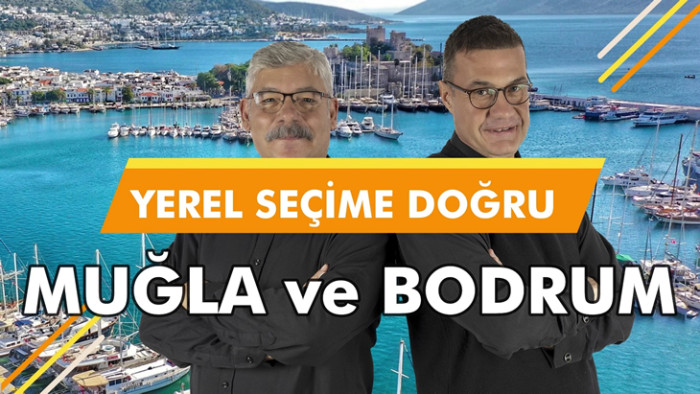 BODRUM VE MUĞLA SİYASETİNDE SON GELİŞMELERİ YORUMLUYORUZ